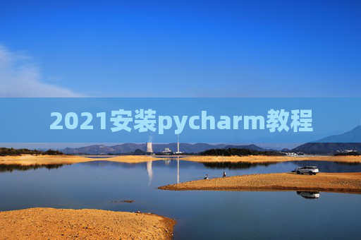 2021安装pycharm教程 2021安装pycharm教程